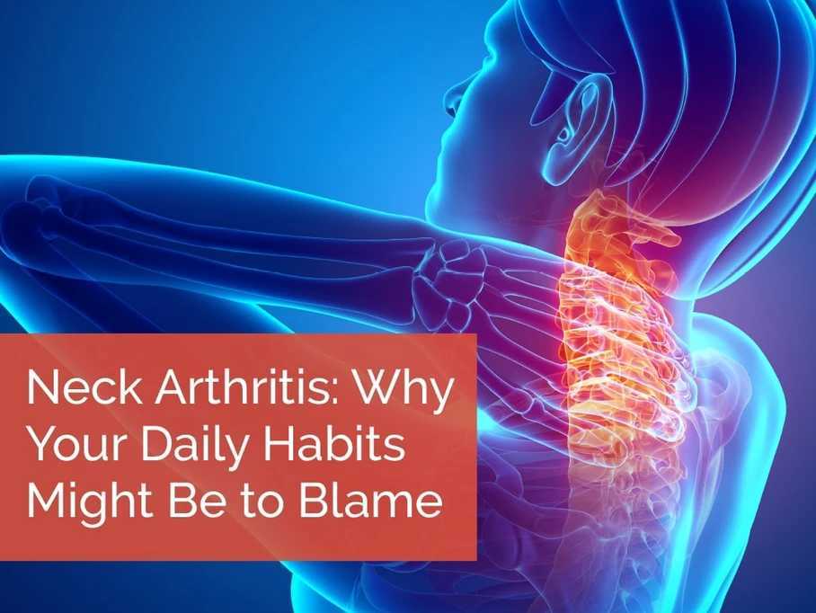 Neck Arthritis: Why Your Daily Habits Might Be to Blame